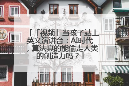 「视频」当孩子站上英文演讲台：AI时代，算法真的能偷走人类的创造力吗？