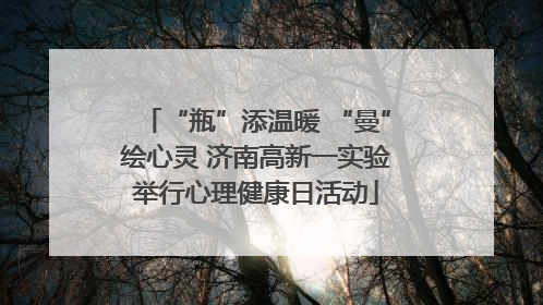 “瓶”添温暖 “曼”绘心灵 济南高新一实验举行心理健康日活动