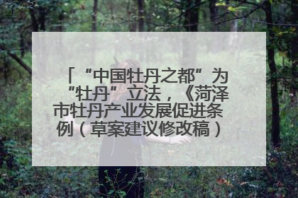“中国牡丹之都”为“牡丹”立法，《菏泽市牡丹产业发展促进条例（草案建议修改稿）》公开征求意见