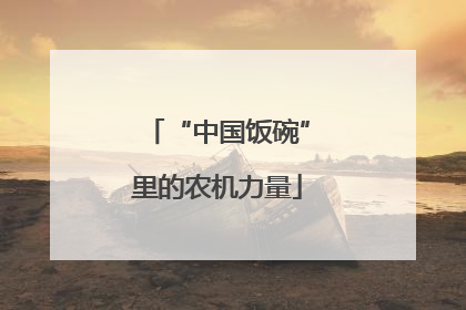 “中国饭碗”里的农机力量