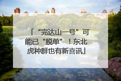 “完达山一号”可能已“脱单”！东北虎种群也有新喜讯