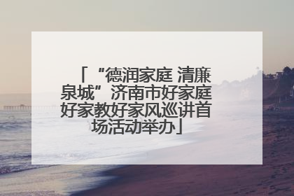 “德润家庭 清廉泉城”济南市好家庭好家教好家风巡讲首场活动举办