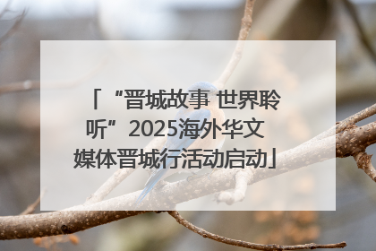 “晋城故事 世界聆听”2025海外华文媒体晋城行活动启动