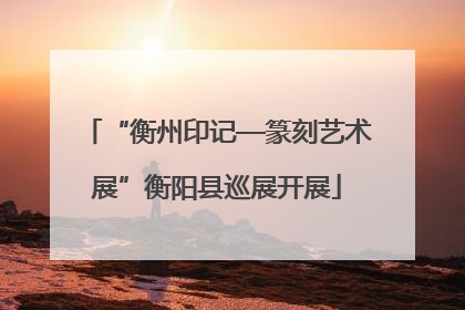 “衡州印记—篆刻艺术展”衡阳县巡展开展