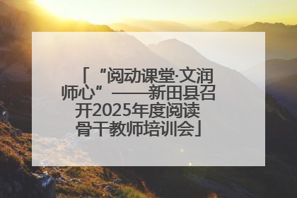 “阅动课堂·文润师心”——新田县召开2025年度阅读骨干教师培训会