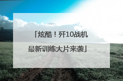 炫酷！歼10战机最新训练大片来袭