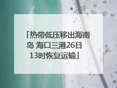 热带低压移出海南岛 海口三港26日13时恢复运输