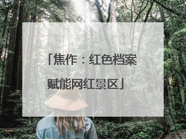 焦作：红色档案赋能网红景区