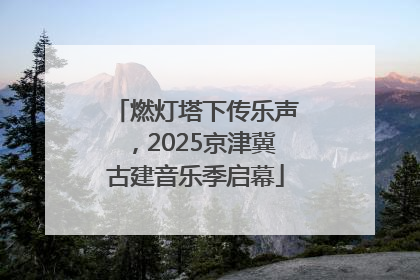 燃灯塔下传乐声，2025京津冀古建音乐季启幕