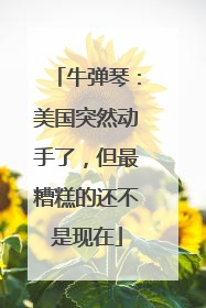 牛弹琴：美国突然动手了，但最糟糕的还不是现在