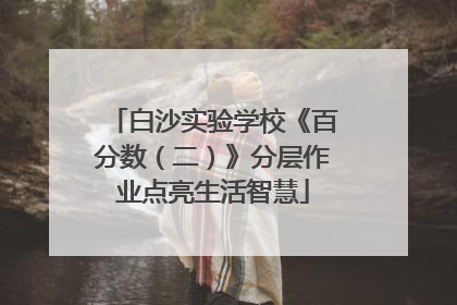 白沙实验学校《百分数（二）》分层作业点亮生活智慧