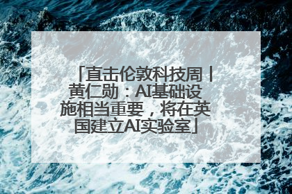 直击伦敦科技周丨黄仁勋：AI基础设施相当重要，将在英国建立AI实验室