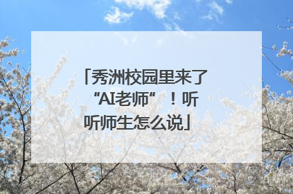 秀洲校园里来了“AI老师”！听听师生怎么说