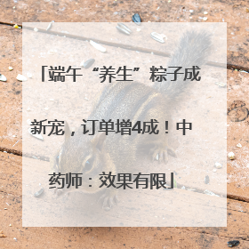 端午“养生”粽子成新宠，订单增4成！中药师：效果有限