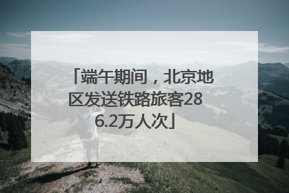 端午期间，北京地区发送铁路旅客286.2万人次