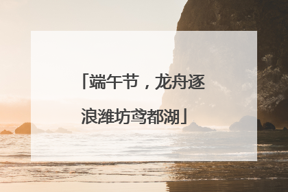 端午节，龙舟逐浪潍坊鸢都湖