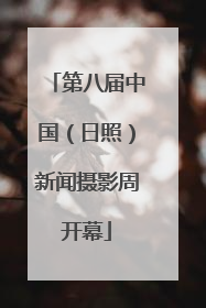 第八届中国（日照）新闻摄影周开幕