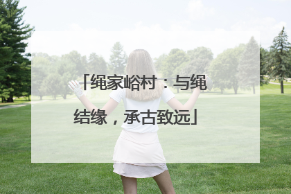 绳家峪村：与绳结缘，承古致远