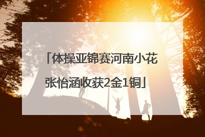 体操亚锦赛河南小花张怡涵收获2金1铜