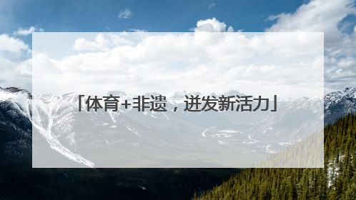 体育+非遗，迸发新活力