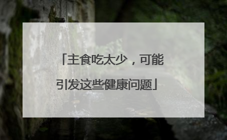 主食吃太少，可能引发这些健康问题