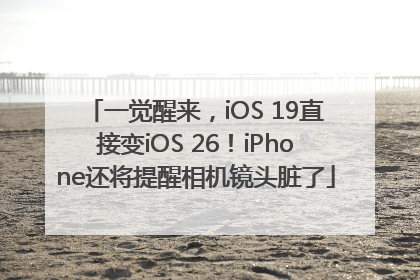 一觉醒来，iOS 19直接变iOS 26！iPhone还将提醒相机镜头脏了