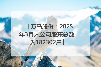 万马股份：2025年3月末公司股东总数为182302户