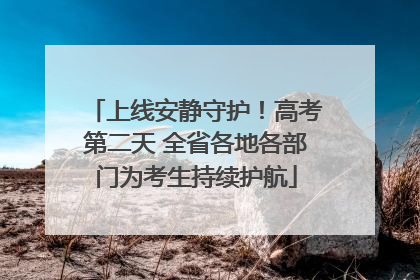 上线安静守护！高考第二天 全省各地各部门为考生持续护航