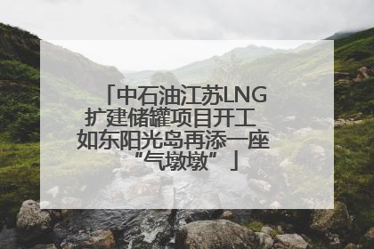 中石油江苏LNG扩建储罐项目开工 如东阳光岛再添一座“气墩墩”