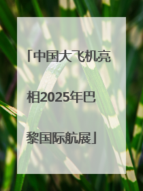 中国大飞机亮相2025年巴黎国际航展