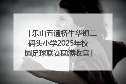乐山五通桥牛华镇二码头小学2025年校园足球联赛圆满收官