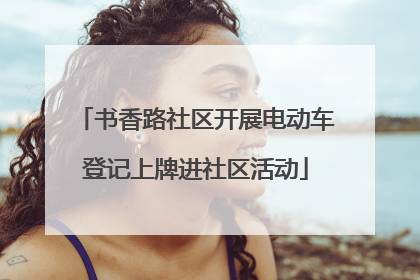 书香路社区开展电动车登记上牌进社区活动