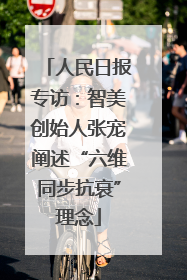 人民日报专访：智美创始人张宠阐述“六维同步抗衰”理念