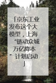 京东工业发布这个大模型，上海“链动众城 万亿降本”计划启动