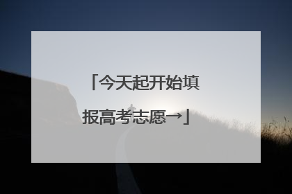 今天起开始填报高考志愿→