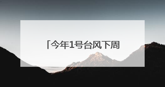今年1号台风下周生成？高温！暴雨！即将抵达福建