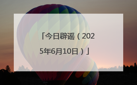 今日辟谣（2025年6月10日）