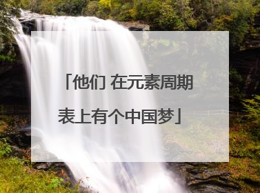 他们 在元素周期表上有个中国梦