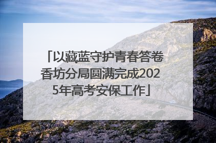 以藏蓝守护青春答卷 香坊分局圆满完成2025年高考安保工作