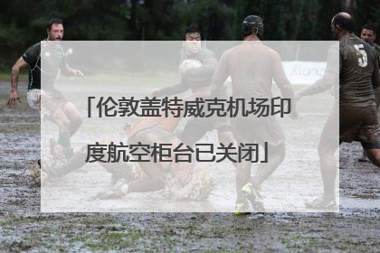 伦敦盖特威克机场印度航空柜台已关闭