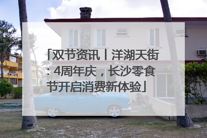 双节资讯丨洋湖天街：4周年庆，长沙零食节开启消费新体验