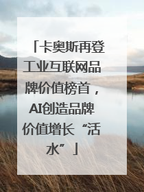 卡奥斯再登工业互联网品牌价值榜首，AI创造品牌价值增长“活水”