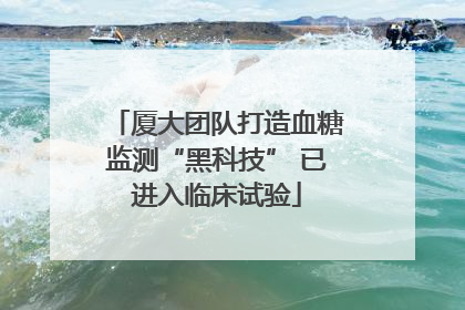 厦大团队打造血糖监测“黑科技” 已进入临床试验
