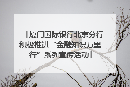 厦门国际银行北京分行积极推进“金融知识万里行”系列宣传活动
