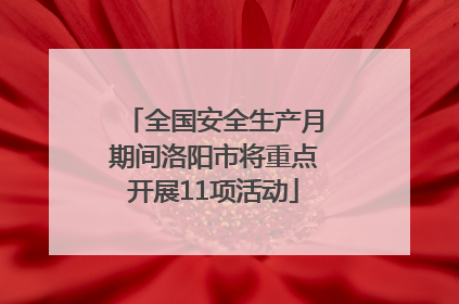 全国安全生产月期间洛阳市将重点开展11项活动