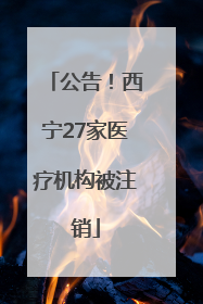 公告！西宁27家医疗机构被注销