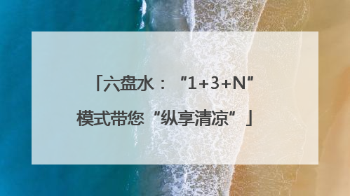 六盘水：“1+3+N”模式带您“纵享清凉”