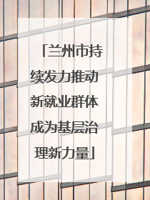 兰州市持续发力推动新就业群体成为基层治理新力量