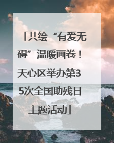 共绘“有爱无碍”温暖画卷！天心区举办第35次全国助残日主题活动