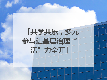 共学共乐，多元参与让基层治理“活”力全开